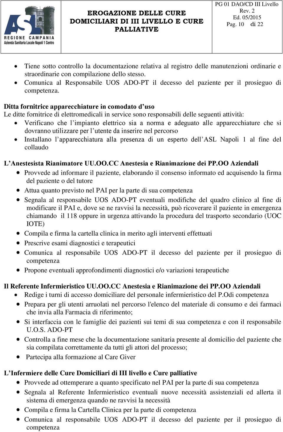 Ditta fornitrice apparecchiature in comodato d uso Le ditte fornitrice di elettromedicali in service sono responsabili delle seguenti attività: Verificano che l impianto elettrico sia a norma e