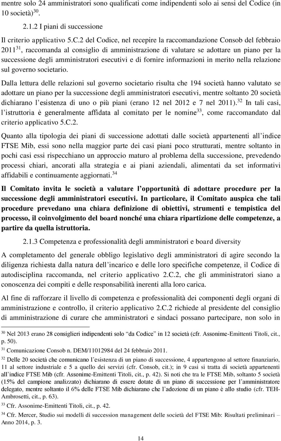 2 del Codice, nel recepire la raccomandazione Consob del febbraio 2011 31, raccomanda al consiglio di amministrazione di valutare se adottare un piano per la successione degli amministratori