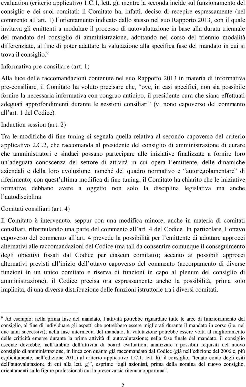 1) l orientamento indicato dallo stesso nel suo Rapporto 2013, con il quale invitava gli emittenti a modulare il processo di autovalutazione in base alla durata triennale del mandato del consiglio di