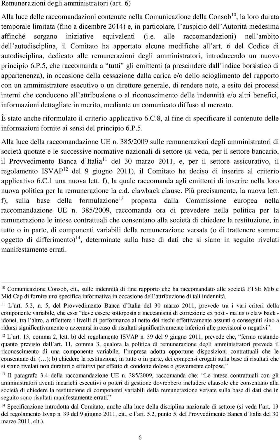 affinché sorgano iniziative equivalenti (i.e. alle raccomandazioni) nell ambito dell autodisciplina, il Comitato ha apportato alcune modifiche all art.