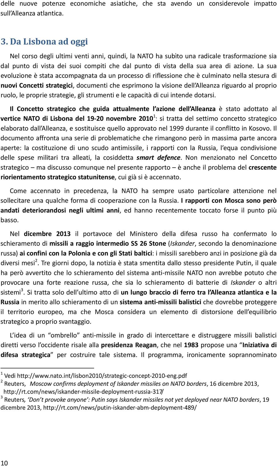 La sua evoluzione è stata accompagnata da un processo di riflessione che è culminato nella stesura di nuovi Concetti strategici, documenti che esprimono la visione dell Alleanza riguardo al proprio