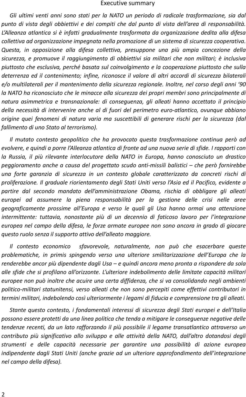 L Alleanza atlantica si è infatti gradualmente trasformata da organizzazione dedita alla difesa collettiva ad organizzazione impegnata nella promozione di un sistema di sicurezza cooperativa.