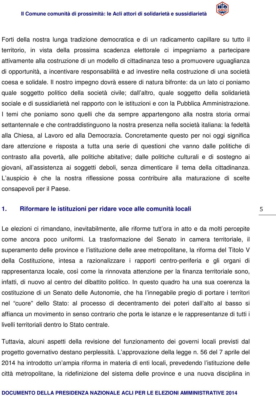 Il nostro impegno dovrà essere di natura bifronte: da un lato ci poniamo quale soggetto politico della società civile; dall altro, quale soggetto della solidarietà sociale e di sussidiarietà nel