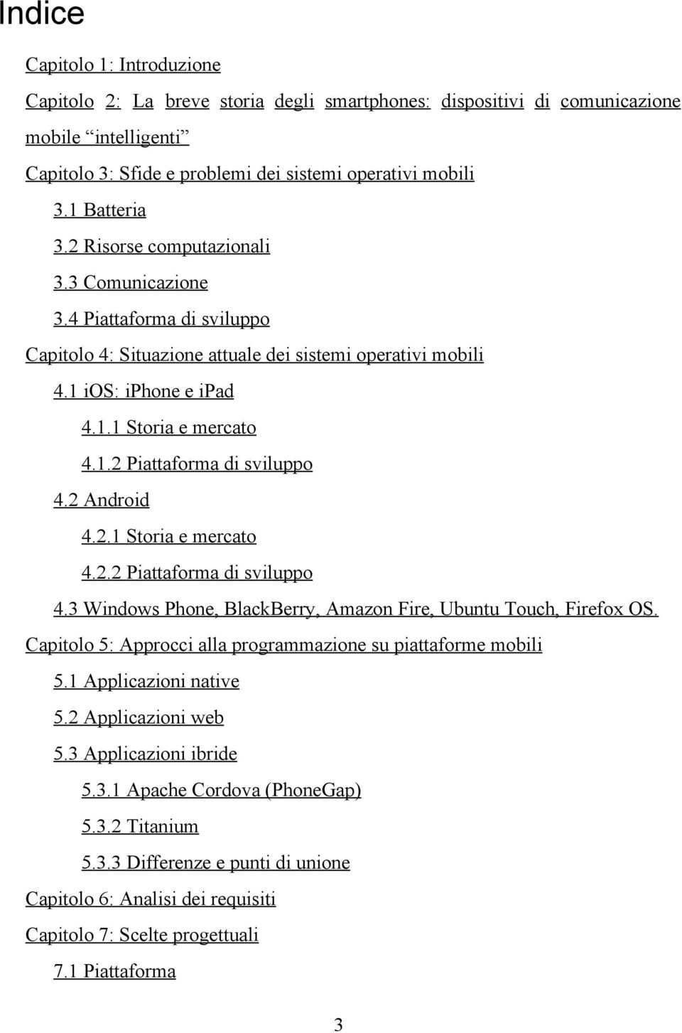 2 Android 4.2.1 Storia e mercato 4.2.2 Piattaforma di sviluppo 4.3 Windows Phone, BlackBerry, Amazon Fire, Ubuntu Touch, Firefox OS. Capitolo 5: Approcci alla programmazione su piattaforme mobili 5.