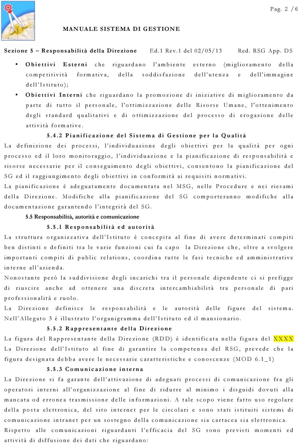 la promozione di iniziative di miglioramento da parte di tutto il personale, l'ottimizzazione delle Risorse Umane, l'ottenimento degli standard qualitativi e di ottimizzazione del processo di