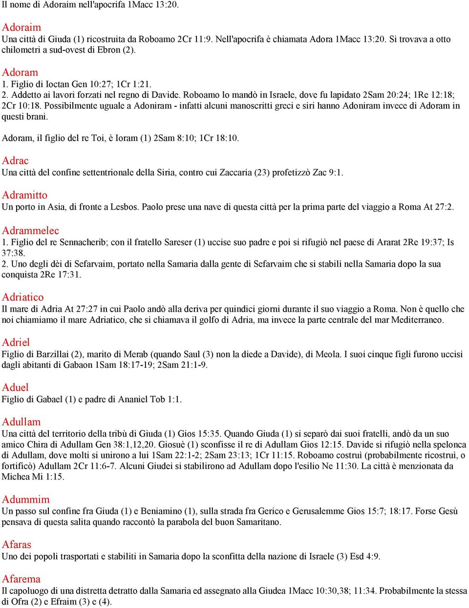 Roboamo lo mandò in Israele, dove fu lapidato 2Sam 20:24; 1Re 12:18; 2Cr 10:18.