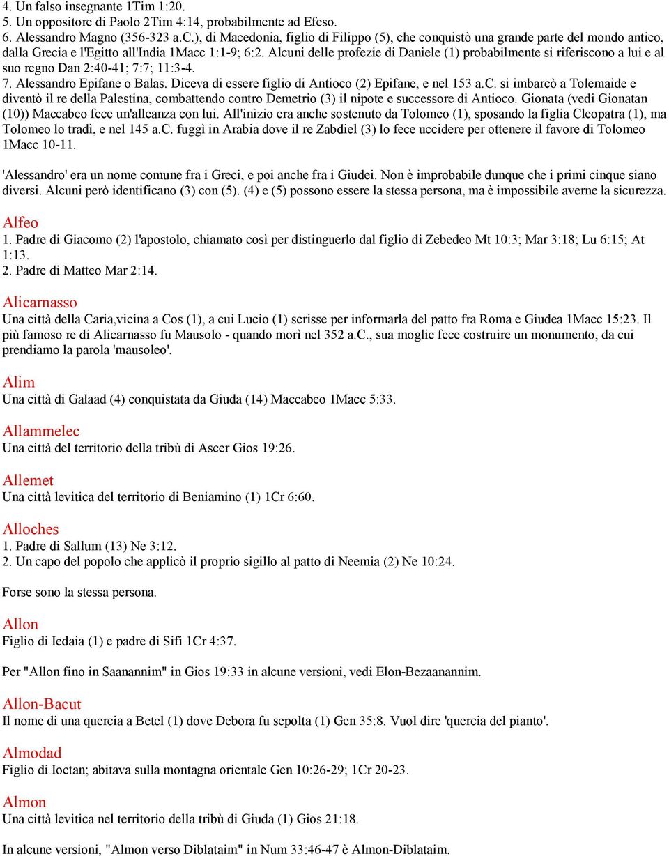 Alcuni delle profezie di Daniele (1) probabilmente si riferiscono a lui e al suo regno Dan 2:40-41; 7:7; 11:3-4. 7. Alessandro Epifane o Balas.