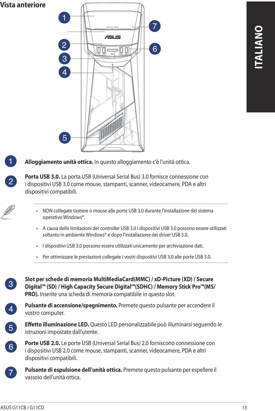 A causa delle limitazioni del controller USB 3.0 i dispositivi USB 3.0 possono essere utilizzati soltanto in ambiente Windows e dopo l'installazione dei driver USB 3.0. I dispositivi USB 3.