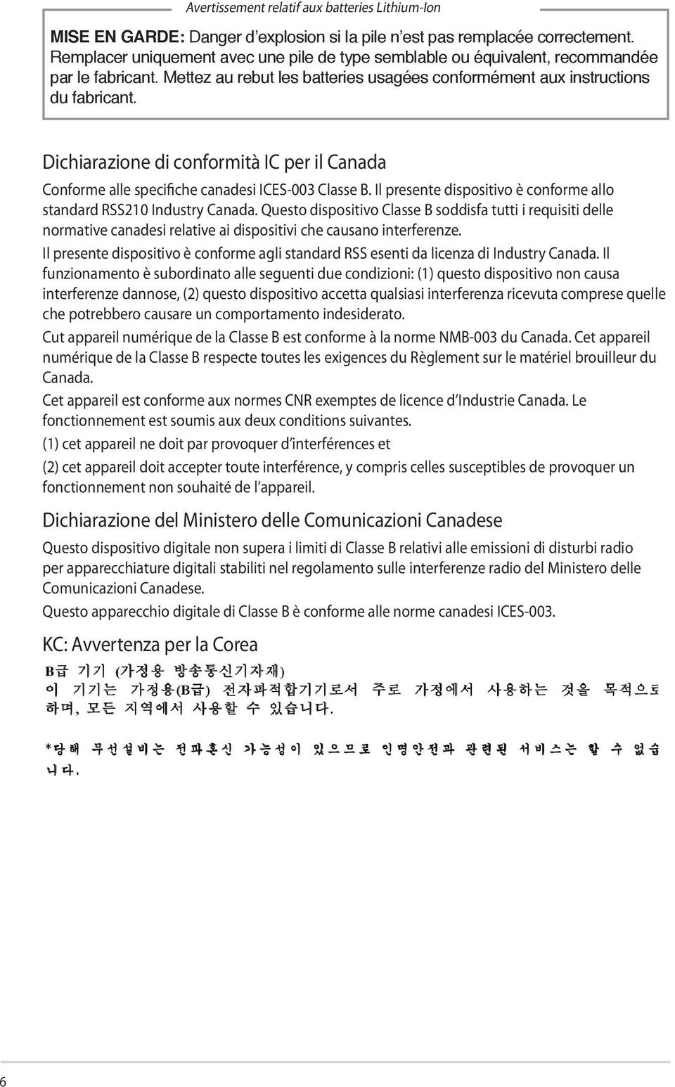 Dichiarazione di conformità IC per il Canada Conforme alle specifiche canadesi ICES-003 Classe B. Il presente dispositivo è conforme allo standard RSS210 Industry Canada.