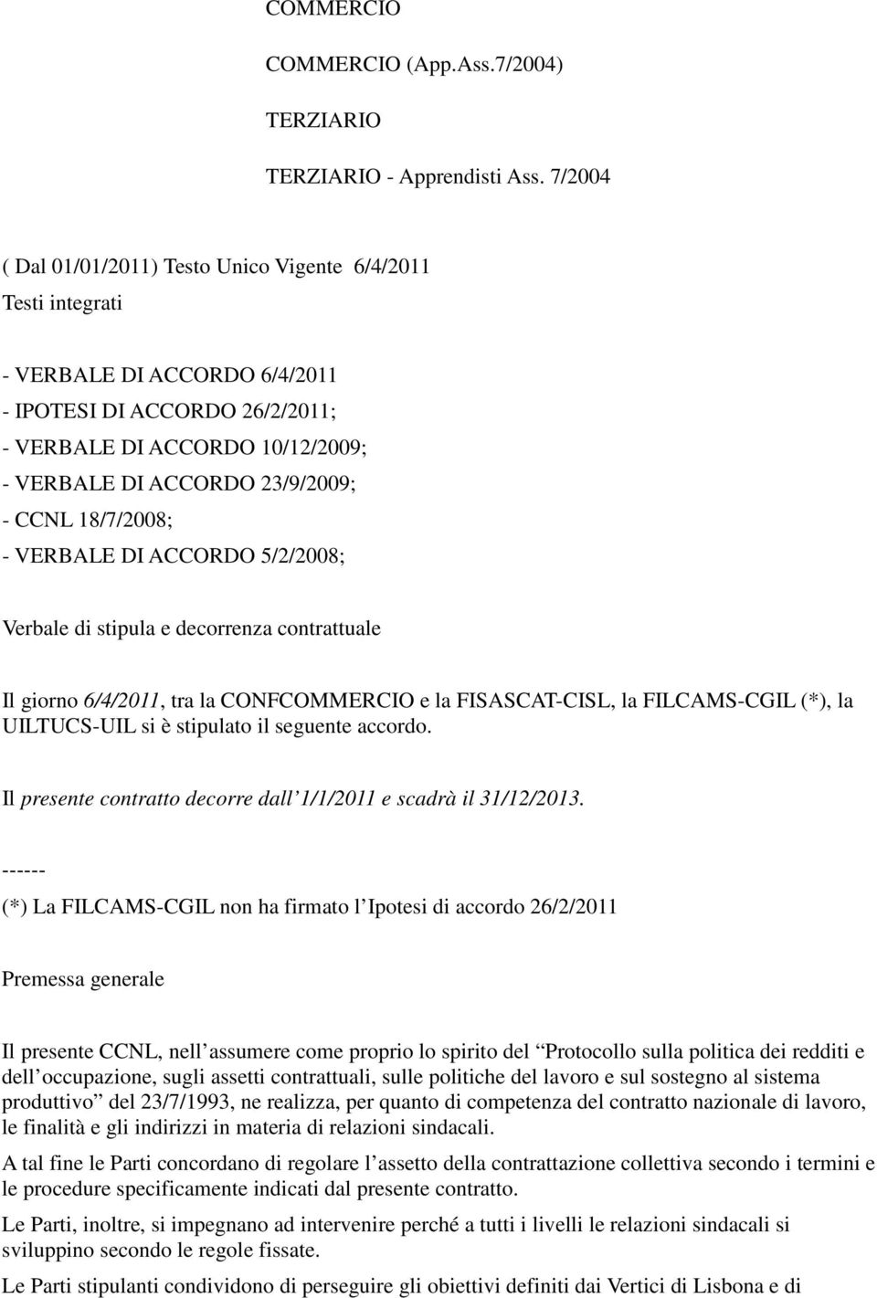 CCNL 18/7/2008; - VERBALE DI ACCORDO 5/2/2008; Verbale di stipula e decorrenza contrattuale Il giorno 6/4/2011, tra la CONFCOMMERCIO e la FISASCAT-CISL, la FILCAMS-CGIL (*), la UILTUCS-UIL si è