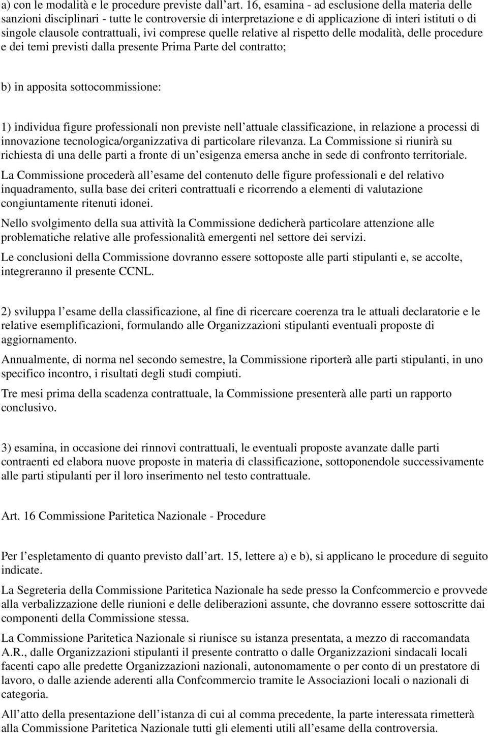 quelle relative al rispetto delle modalità, delle procedure e dei temi previsti dalla presente Prima Parte del contratto; b) in apposita sottocommissione: 1) individua figure professionali non