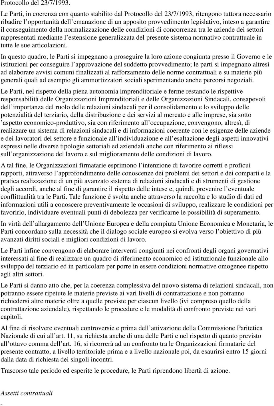 garantire il conseguimento della normalizzazione delle condizioni di concorrenza tra le aziende dei settori rappresentati mediante l estensione generalizzata del presente sistema normativo