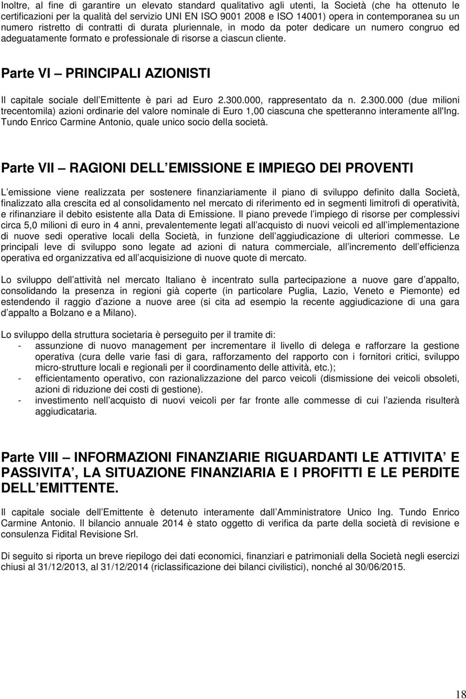 Parte VI PRINCIPALI AZIONISTI Il capitale sociale dell Emittente è pari ad Euro 2.300.