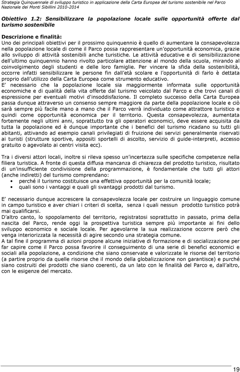 consapevolezza nella popolazione locale di come il Parco possa rappresentare un opportunità economica, grazie allo sviluppo di attività sostenibili anche turistiche.