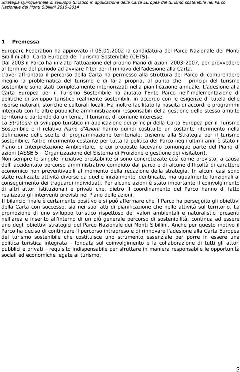 L aver affrontato il percorso della Carta ha permesso alla struttura del Parco di comprendere meglio la problematica del turismo e di farla propria, al punto che i principi del turismo sostenibile