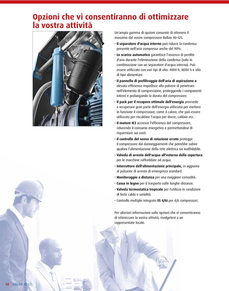 Lo scarico automatico garantisce l'assenza di perdite d'aria durante l'eliminazione della condensa (solo in combinazione con un separatore d'acqua interno).