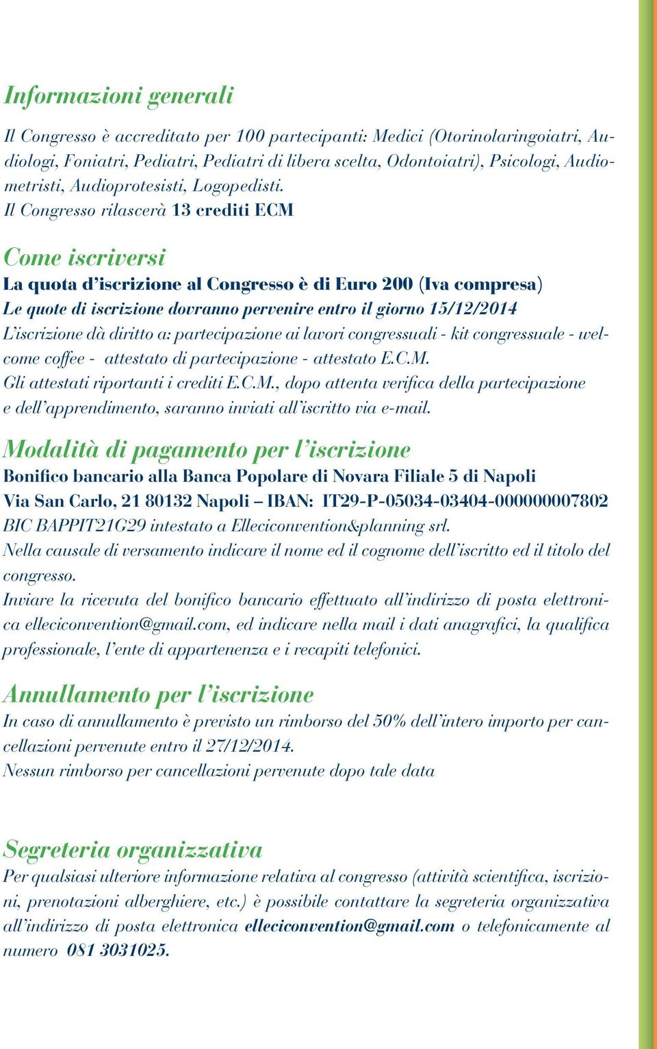 Il Congresso rilascerà 13 crediti ECM Come iscriversi La quota d iscrizione al Congresso è di Euro 200 (Iva compresa) Le quote di iscrizione dovranno pervenire entro il giorno 15/12/2014 L iscrizione