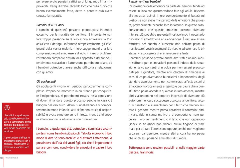 Tranquillizzateli dicendo loro che nulla di ciò che hanno eventualmente fatto, detto o pensato può avere causato la malattia.