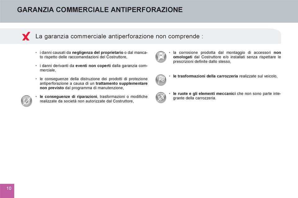 non previsto dal programma di manutenzione, le conseguenze di riparazioni, trasformazioni o modifiche realizzate da società non autorizzate dal Costruttore, la corrosione prodotta dal montaggio di