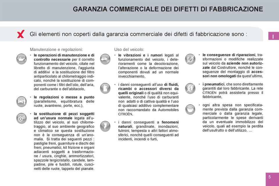 nonché la sostituzione di componenti come i filtri dell olio, dell aria, del carburante o dell abitacolo, le regolazioni o messe a punto (parallelismo, equilibratura delle ruote, avantreno, porte,