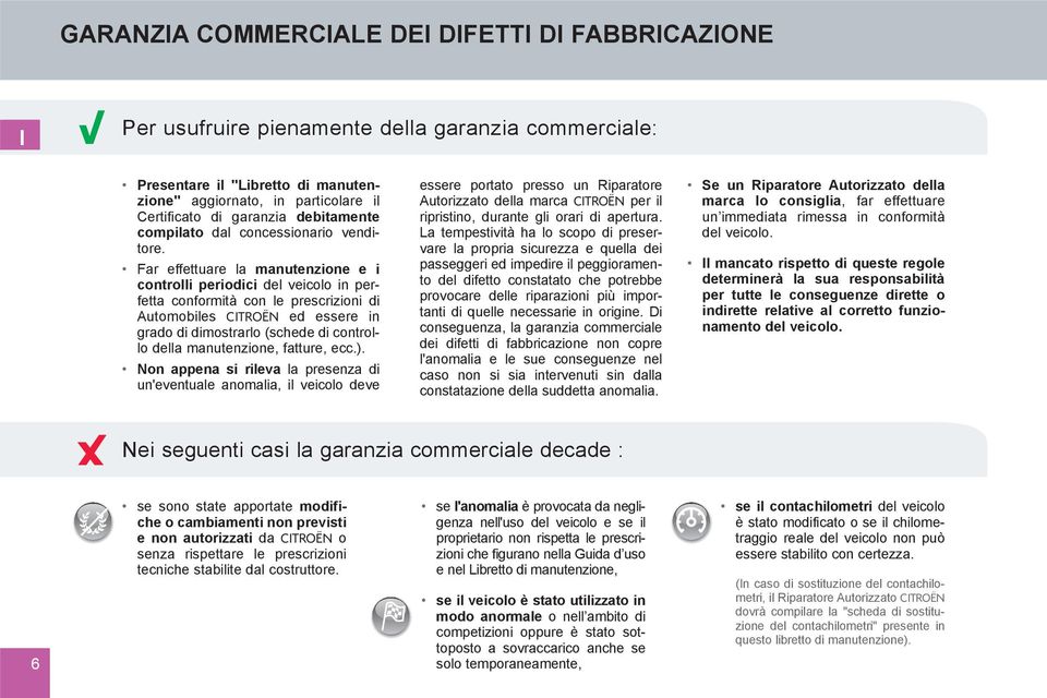 Far effettuare la manutenzione e i controlli periodici del veicolo in perfetta conformità con le prescrizioni di Automobiles CITROËN ed essere in grado di dimostrarlo (schede di controllo della