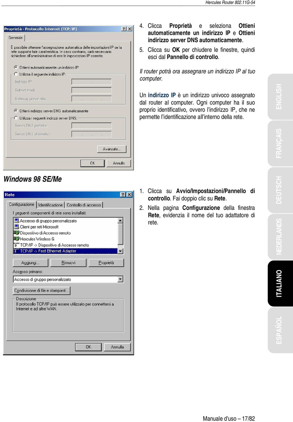 Windows 98 SE/Me Un indirizzo IP è un indirizzo univoco assegnato dal router al computer.
