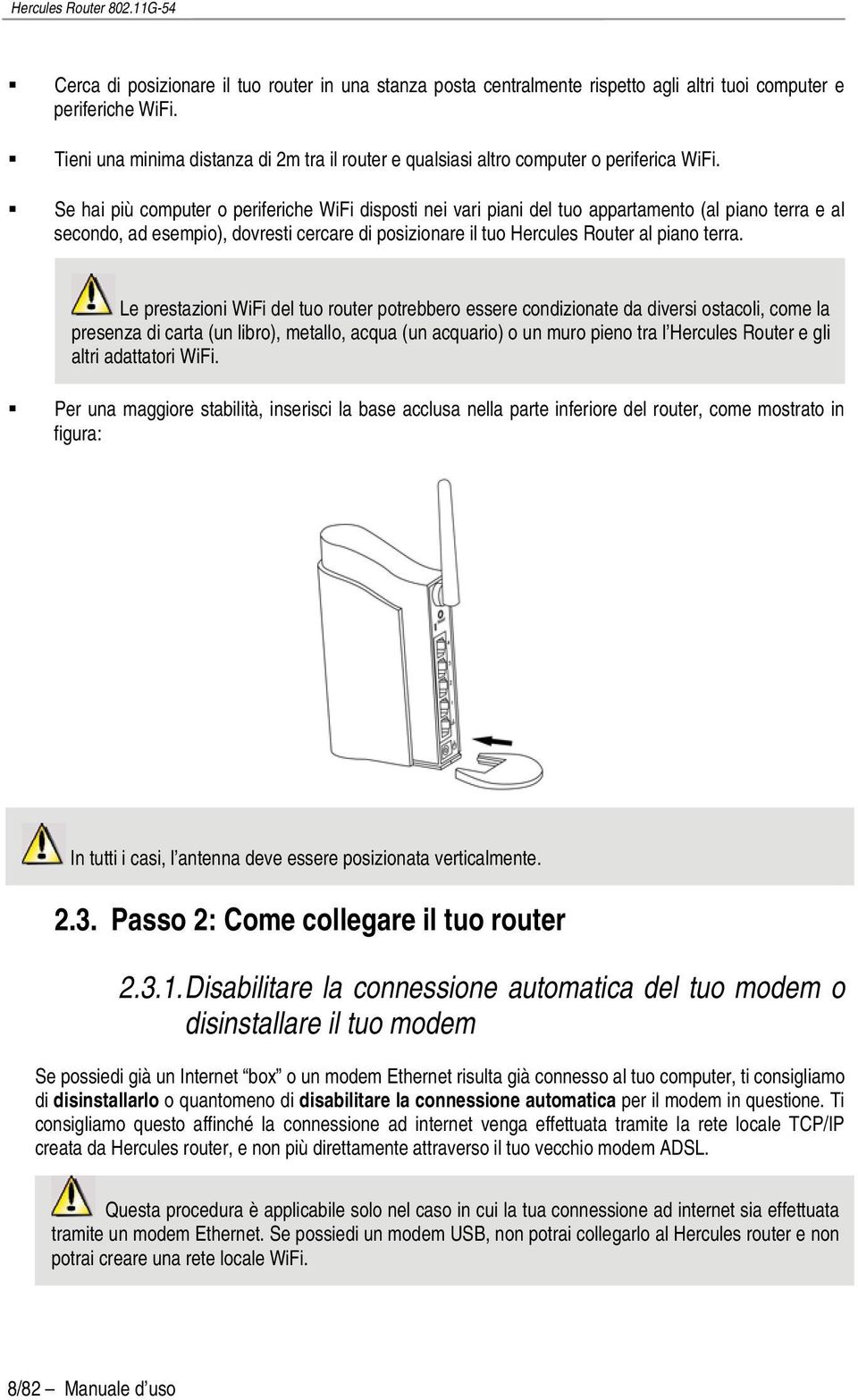 Se hai più computer o periferiche WiFi disposti nei vari piani del tuo appartamento (al piano terra e al secondo, ad esempio), dovresti cercare di posizionare il tuo Hercules Router al piano terra.