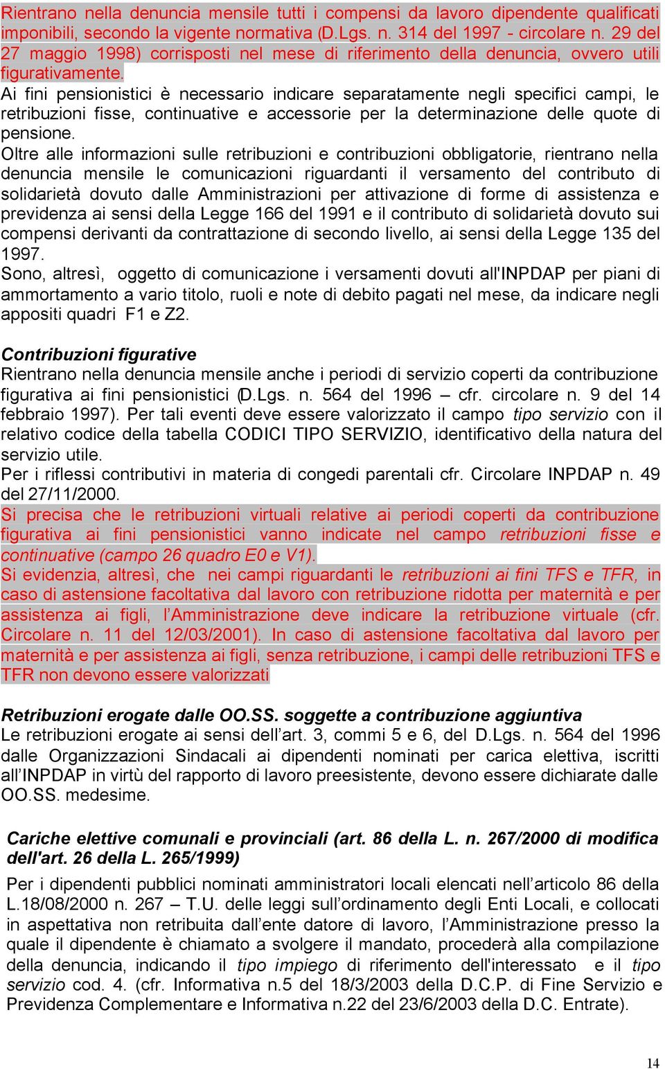 Ai fini pensionistici è necessario indicare separatamente negli specifici campi, le retribuzioni fisse, continuative e accessorie per la determinazione delle quote di pensione.