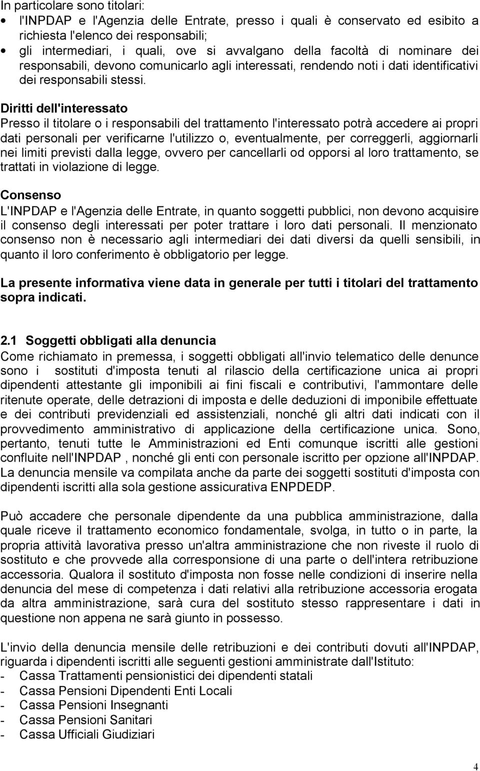 Diritti dell'interessato Presso il titolare o i responsabili del trattamento l'interessato potrà accedere ai propri dati personali per verificarne l'utilizzo o, eventualmente, per correggerli,