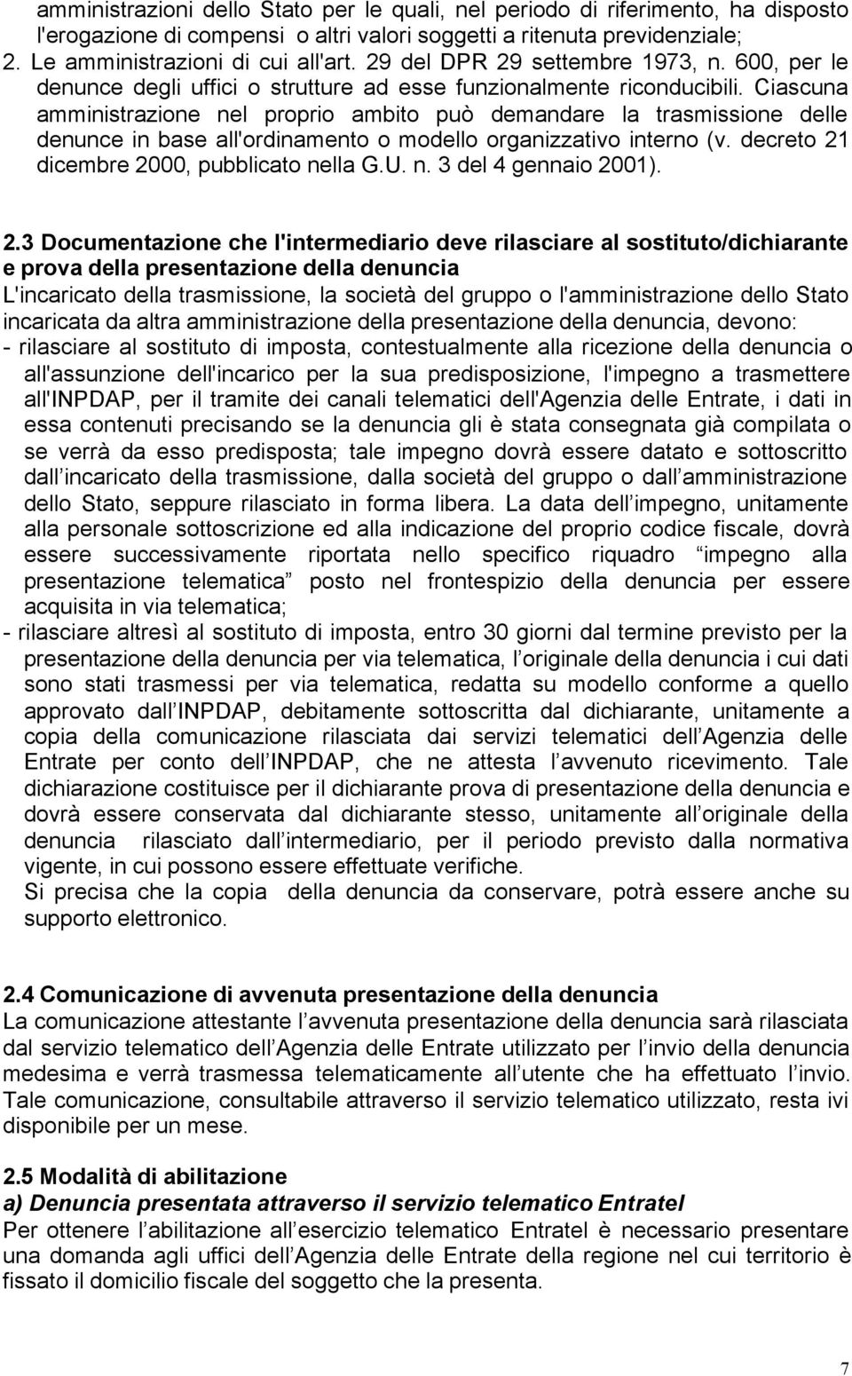 Ciascuna amministrazione nel proprio ambito può demandare la trasmissione delle denunce in base all'ordinamento o modello organizzativo interno (v. decreto 21 dicembre 2000, pubblicato nella G.U. n. 3 del 4 gennaio 2001).