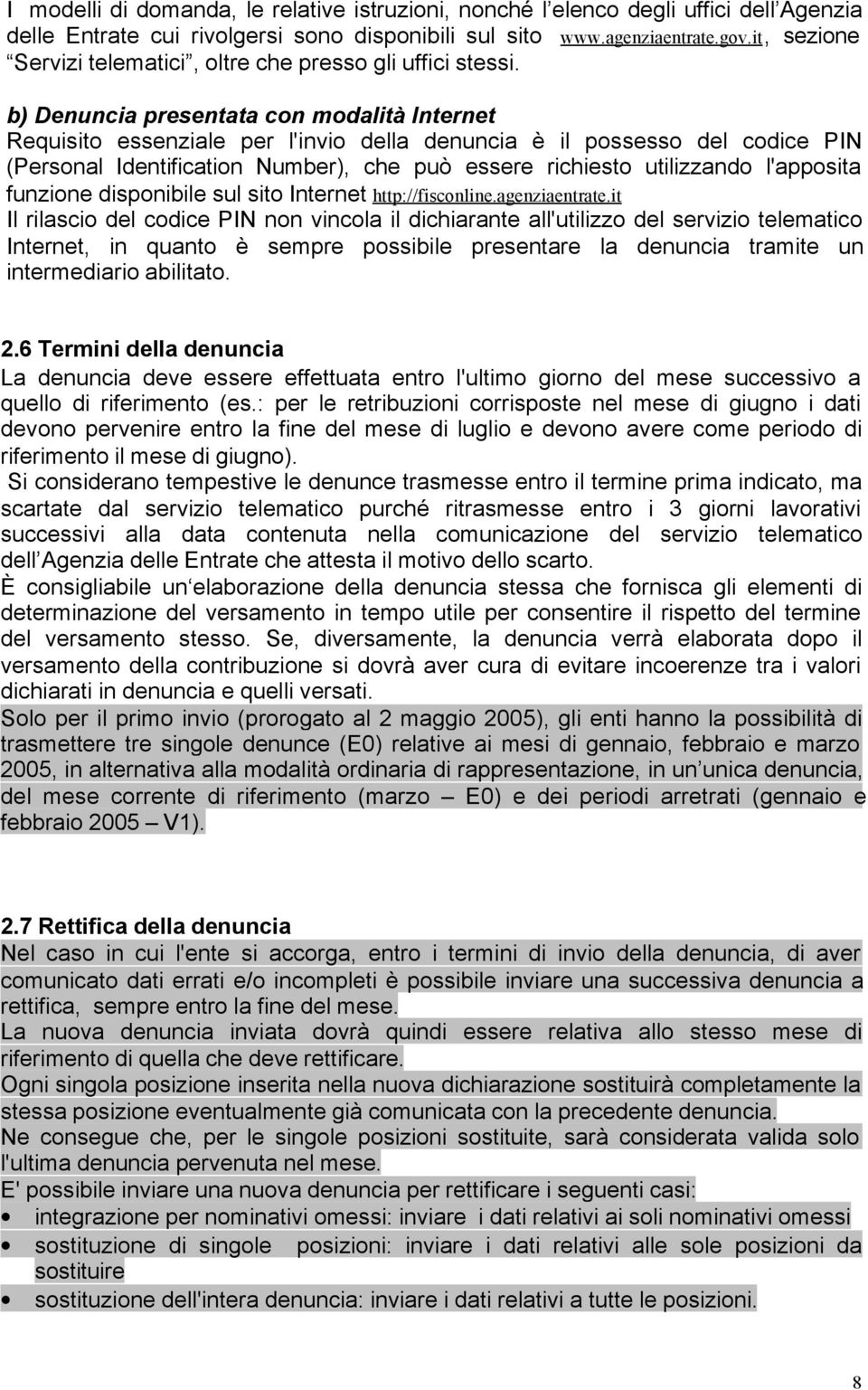 b) Denuncia presentata con modalità Internet Requisito essenziale per l'invio della denuncia è il possesso del codice PIN (Personal Identification Number), che può essere richiesto utilizzando