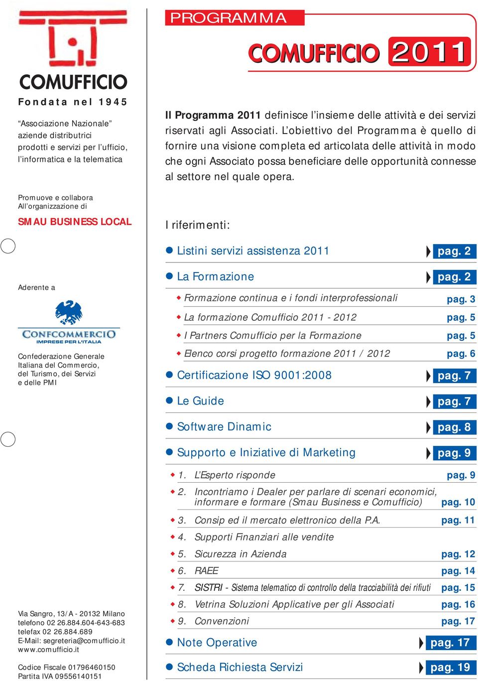 L obiettivo del Programma è quello di fornire una visione completa ed articolata delle attività in modo che ogni Associato possa beneficiare delle opportunità connesse al settore nel quale opera.