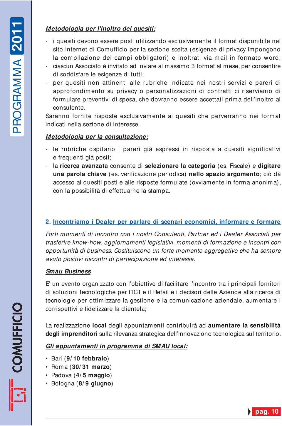 di tutti; - per quesiti non attinenti alle rubriche indicate nei nostri servizi e pareri di approfondimento su privacy o personalizzazioni di contratti ci riserviamo di formulare preventivi di spesa,