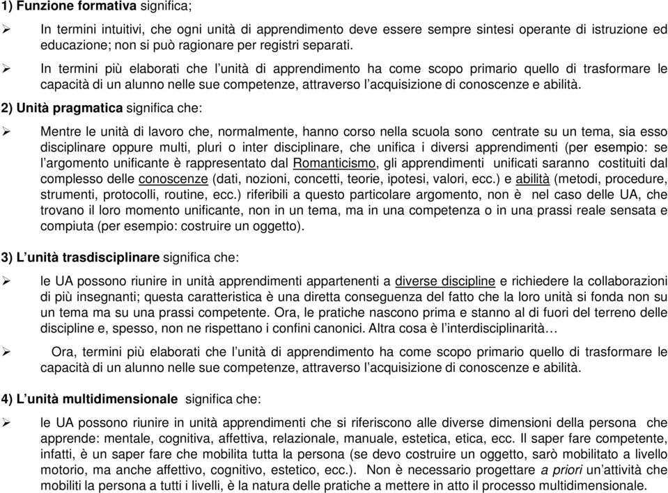 2) Unità pragmatica significa che: Mentre le unità di lavoro che, normalmente, hanno corso nella scuola sono centrate su un tema, sia esso disciplinare oppure multi, pluri o inter disciplinare, che