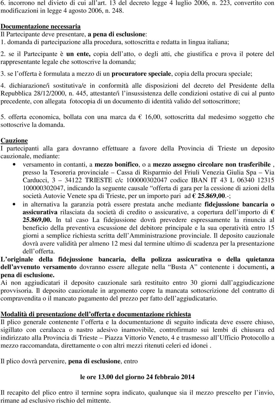 se il Partecipante è un ente, copia dell atto, o degli atti, che giustifica e prova il potere del rappresentante legale che sottoscrive la domanda; 3.