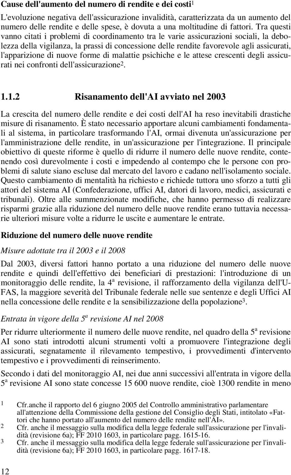 Tra questi vanno citati i problemi di coordinamento tra le varie assicurazioni sociali, la debolezza della vigilanza, la prassi di concessione delle rendite favorevole agli assicurati, l'apparizione