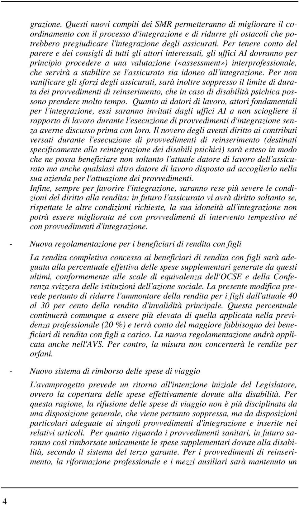 Per tenere conto del parere e dei consigli di tutti gli attori interessati, gli uffici AI dovranno per principio procedere a una valutazione («assessment») interprofessionale, che servirà a stabilire