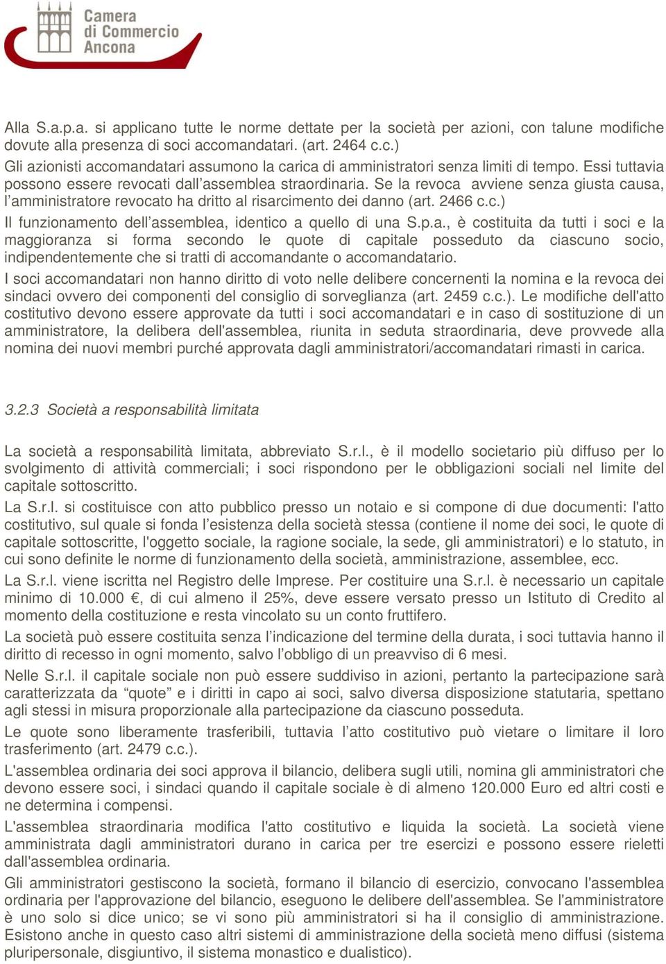 p.a., è costituita da tutti i soci e la maggioranza si forma secondo le quote di capitale posseduto da ciascuno socio, indipendentemente che si tratti di accomandante o accomandatario.