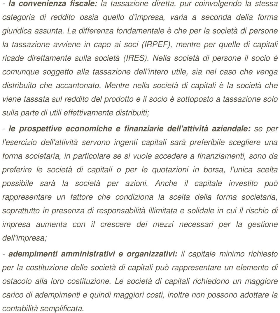 Nella società di persone il socio è comunque soggetto alla tassazione dell intero utile, sia nel caso che venga distribuito che accantonato.