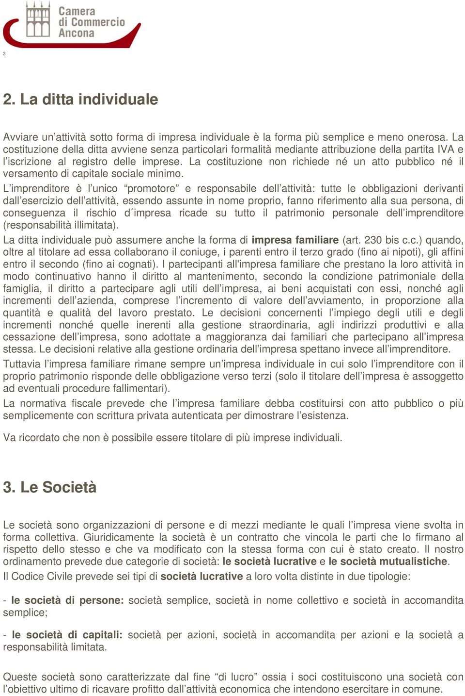 La costituzione non richiede né un atto pubblico né il versamento di capitale sociale minimo.