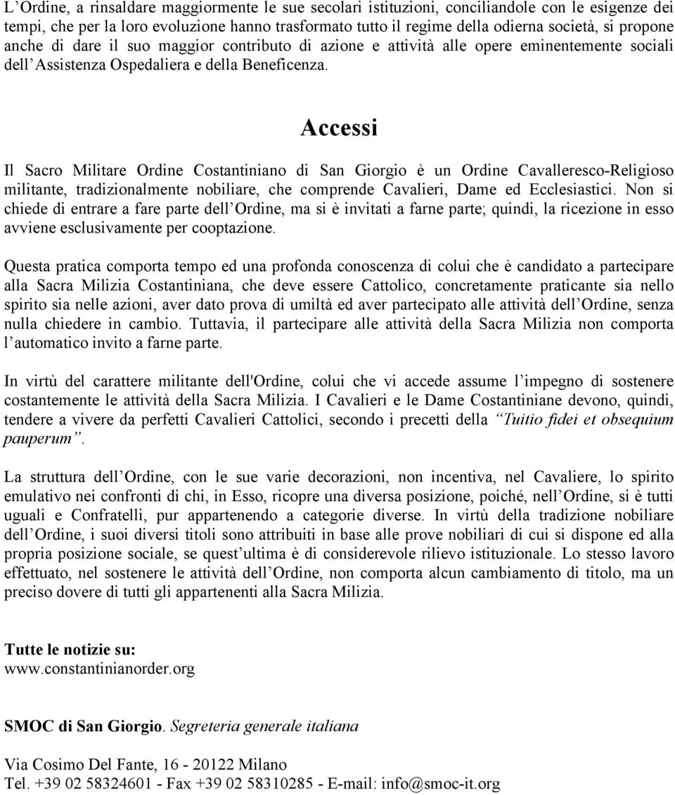 Accessi Il Sacro Militare Ordine Costantiniano di San Giorgio è un Ordine Cavalleresco-Religioso militante, tradizionalmente nobiliare, che comprende Cavalieri, Dame ed Ecclesiastici.