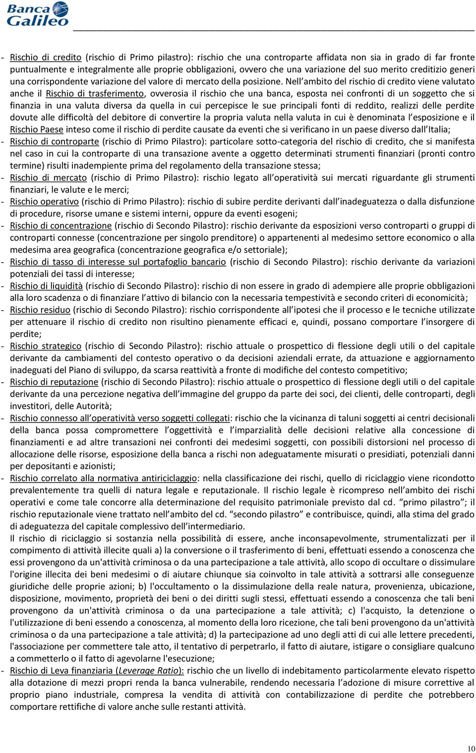 Nell ambito del rischio di credito viene valutato anche il Rischio di trasferimento, ovverosia il rischio che una banca, esposta nei confronti di un soggetto che si finanzia in una valuta diversa da