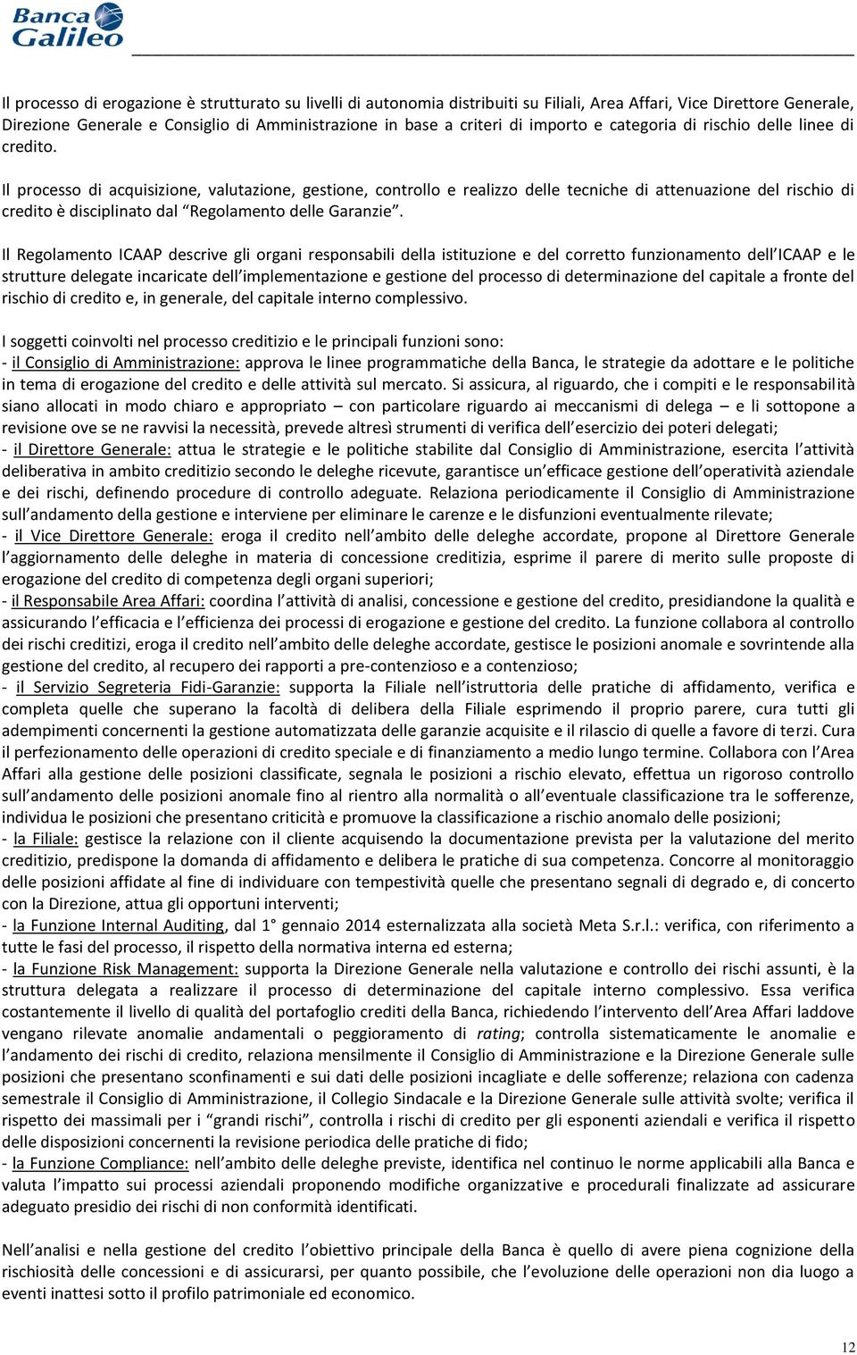 Il processo di acquisizione, valutazione, gestione, controllo e realizzo delle tecniche di attenuazione del rischio di credito è disciplinato dal Regolamento delle Garanzie.