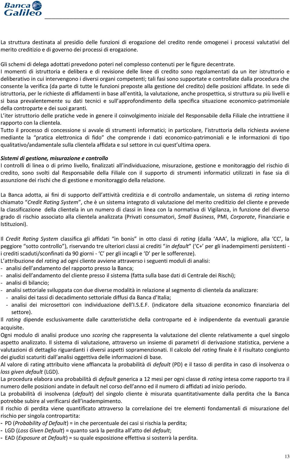 I momenti di istruttoria e delibera e di revisione delle linee di credito sono regolamentati da un iter istruttorio e deliberativo in cui intervengono i diversi organi competenti; tali fasi sono