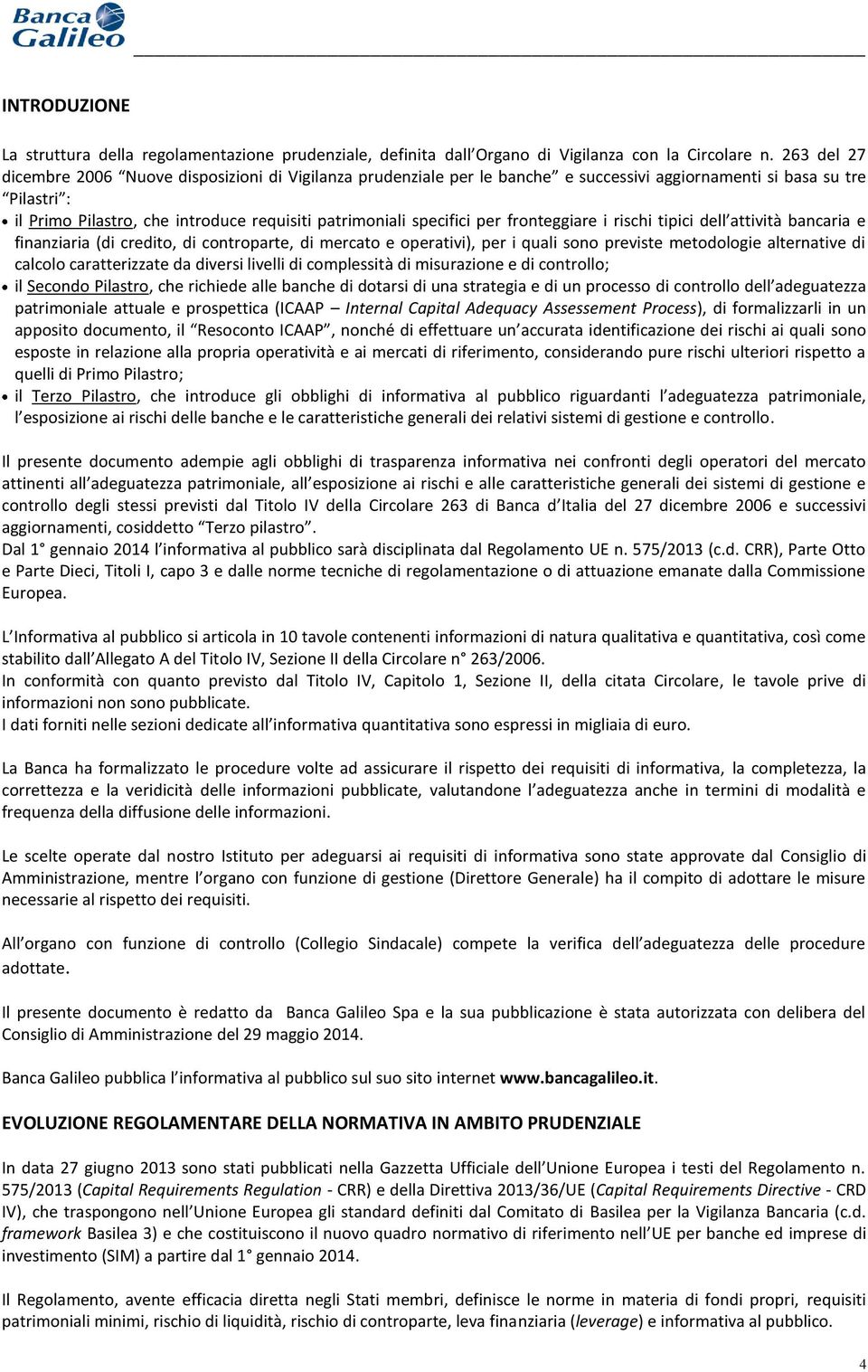 specifici per fronteggiare i rischi tipici dell attività bancaria e finanziaria (di credito, di controparte, di mercato e operativi), per i quali sono previste metodologie alternative di calcolo