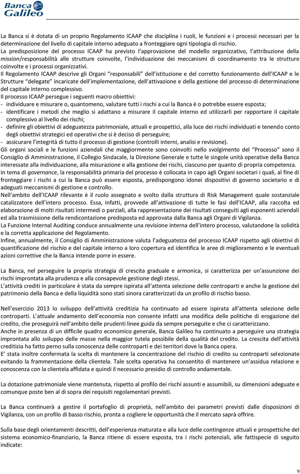 La predisposizione del processo ICAAP ha previsto l approvazione del modello organizzativo, l attribuzione della mission/responsabilità alle strutture coinvolte, l individuazione dei meccanismi di