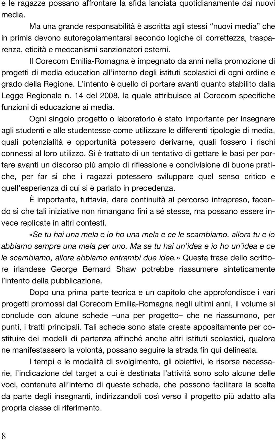 Il Corecom Emilia-Romagna è impegnato da anni nella promozione di progetti di media education all interno degli istituti scolastici di ogni ordine e grado della Regione.