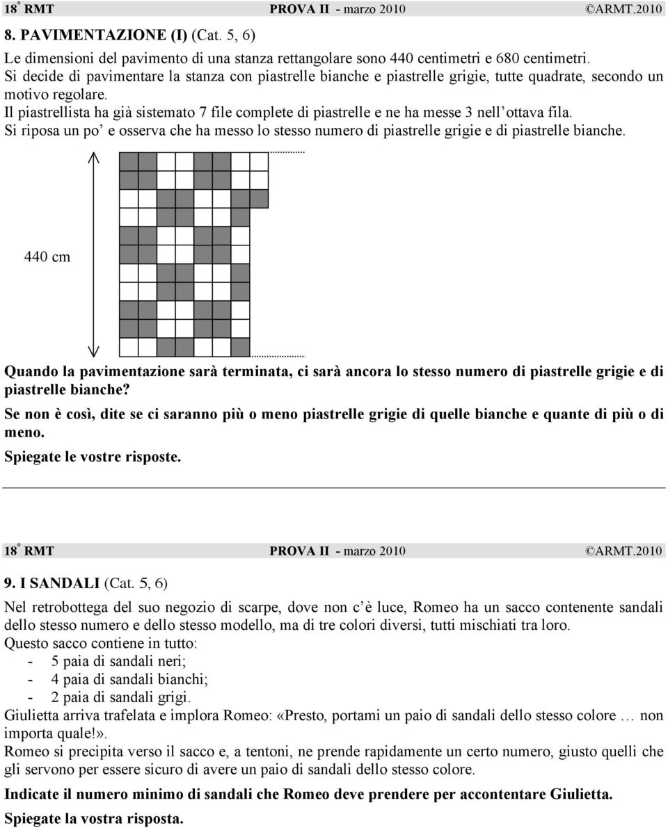 Il piastrellista ha già sistemato 7 file complete di piastrelle e ne ha messe 3 nell ottava fila. Si riposa un po e osserva che ha messo lo stesso numero di piastrelle grigie e di piastrelle bianche.