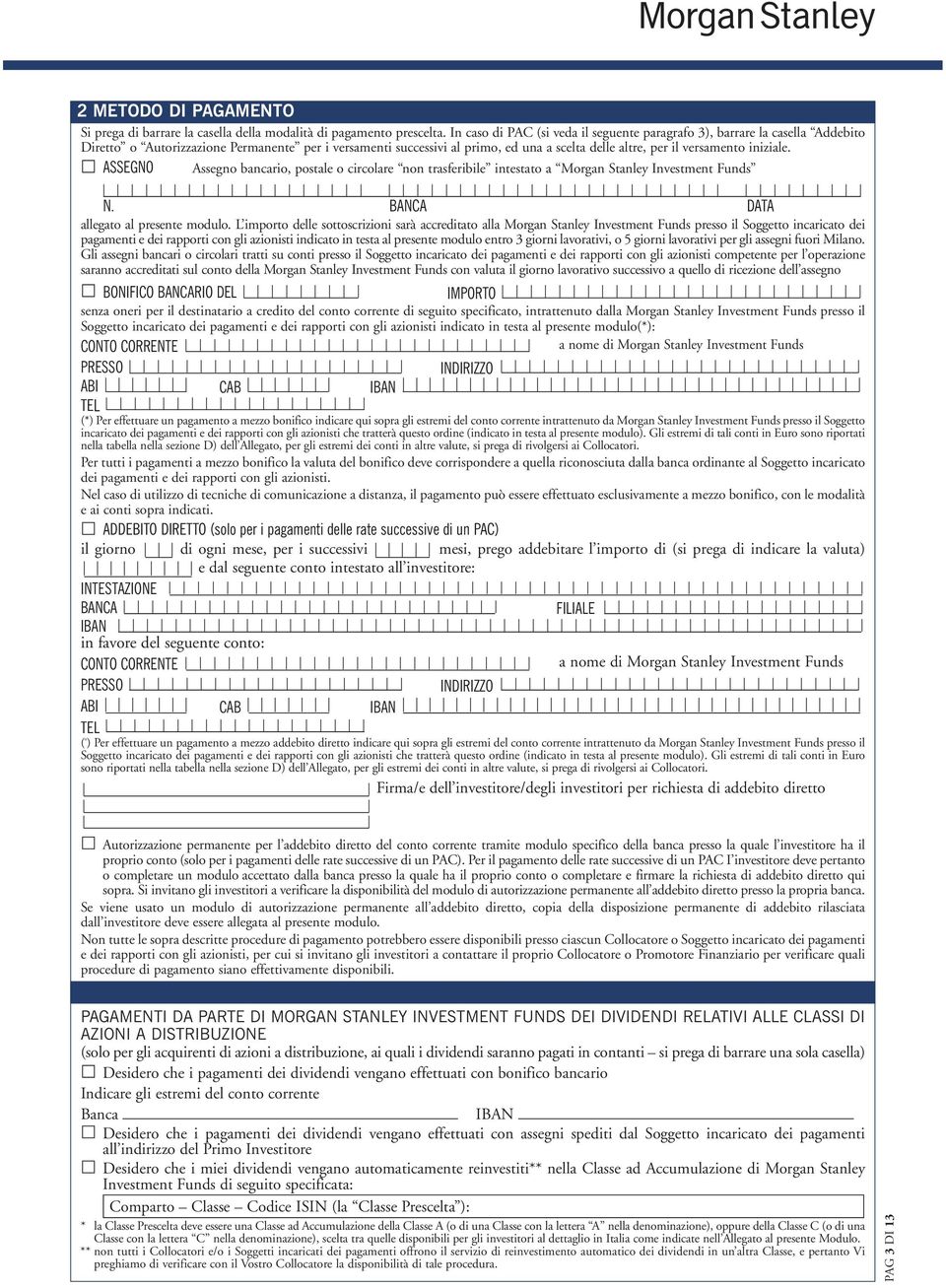 iniziale. ASSEGNO Assegno bancario, postale o circolare non trasferibile intestato a Morgan Stanley Investment Funds N. BANCA DATA allegato al presente modulo.