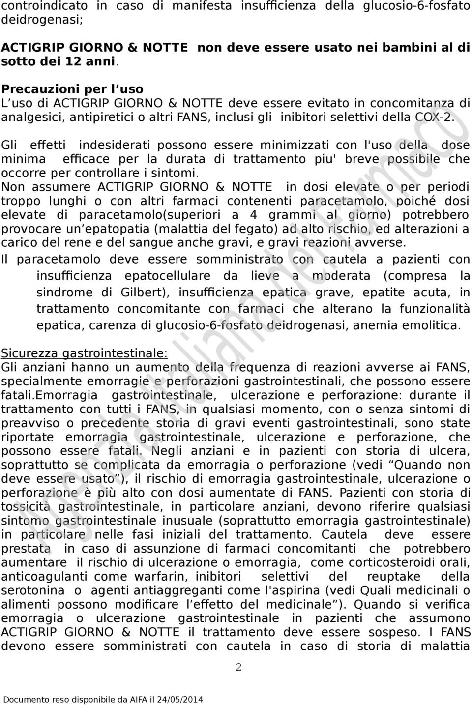 Gli effetti indesiderati possono essere minimizzati con l'uso della dose minima efficace per la durata di trattamento piu' breve possibile che occorre per controllare i sintomi.